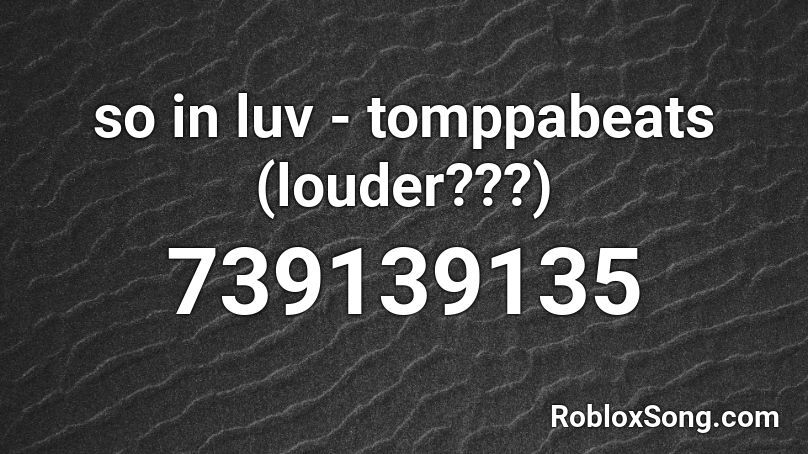 so in luv - tomppabeats (louder???) Roblox ID