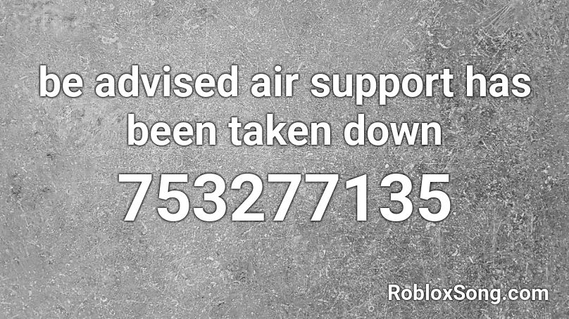 be advised air support has been taken down Roblox ID