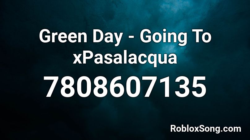 Green Day - Going To xPasalacqua Roblox ID