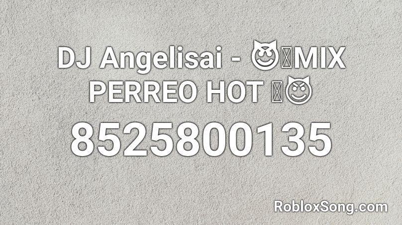 DJ Angelisai - MIX PERREO HOT🥵 Roblox ID
