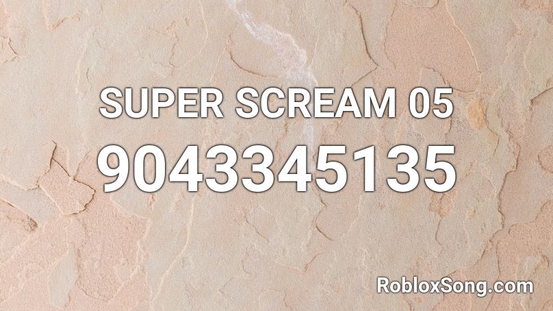 SUPER SCREAM 05 Roblox ID