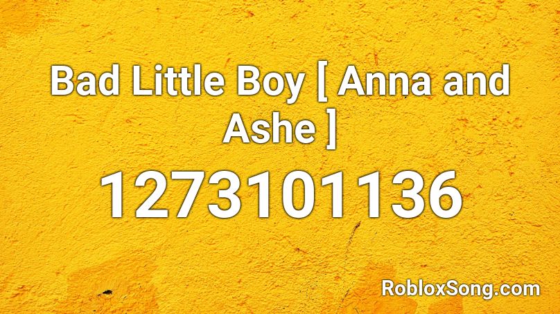 Bad Little Boy [ Anna and Ashe ] Roblox ID