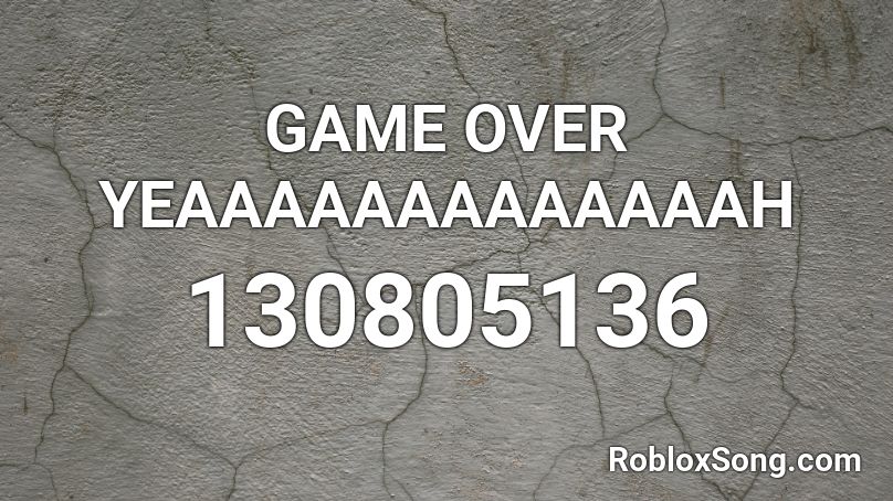 GAME OVER YEAAAAAAAAAAAAAH Roblox ID