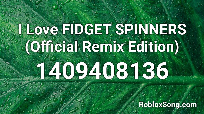 I Love FIDGET SPINNERS (Official Remix Edition) Roblox ID