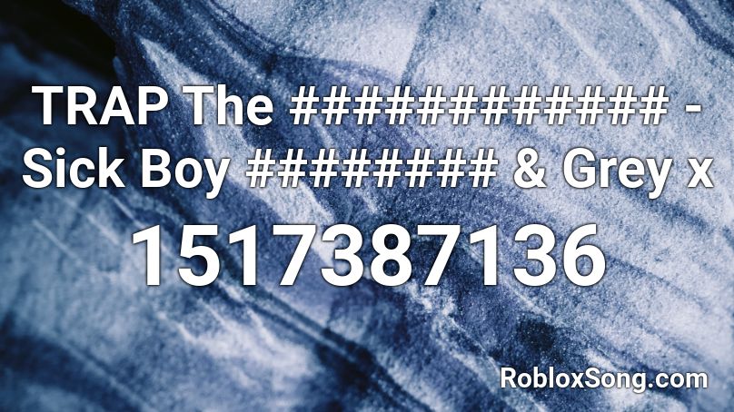 TRAP The ############ - Sick Boy ######## & Grey x Roblox ID