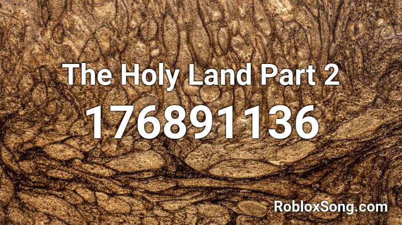 The Holy Land Part 2 Roblox ID