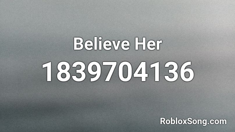 Believe Her Roblox ID