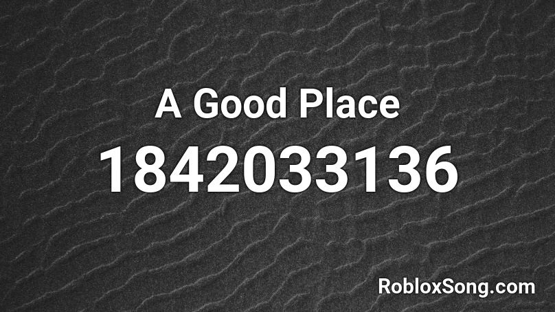 A Good Place Roblox ID