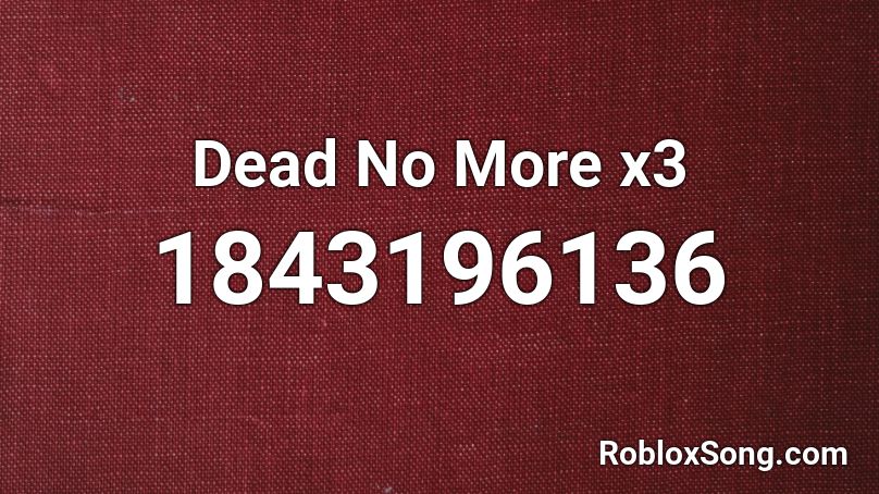 Dead No More x3 Roblox ID
