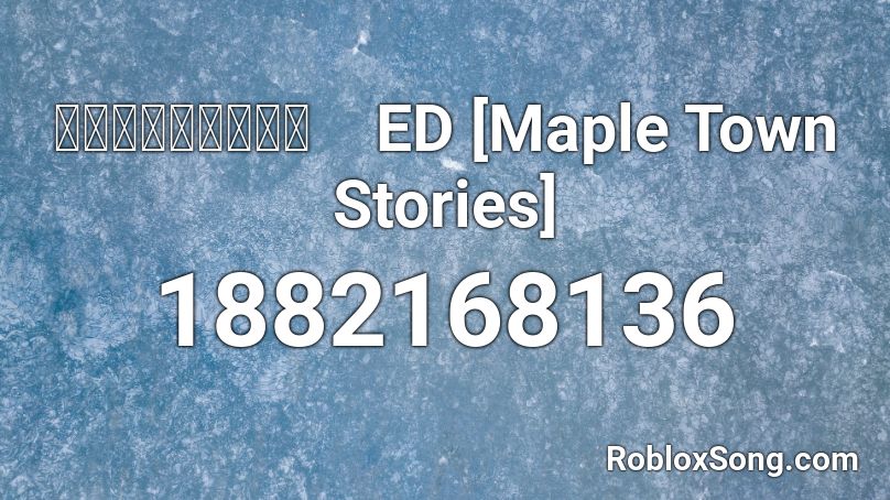 メイプルタウン物語　ED [Maple Town Stories] Roblox ID