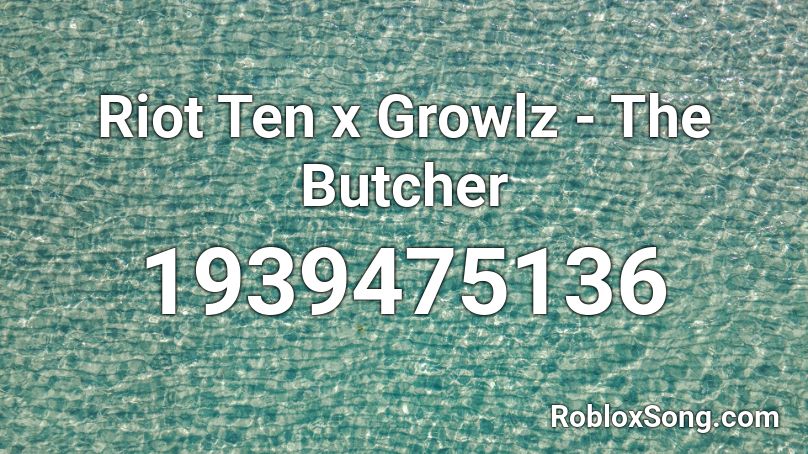 Riot Ten x Growlz - The Butcher Roblox ID