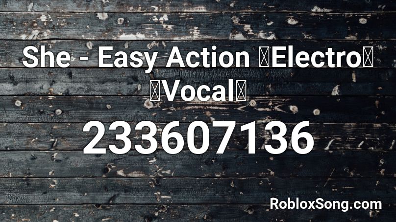 She - Easy Action 【Electro】【Vocal】 Roblox ID