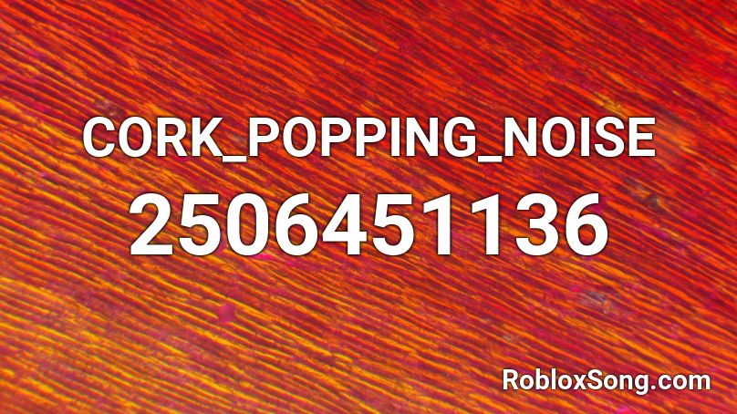 CORK_POPPING_NOISE Roblox ID