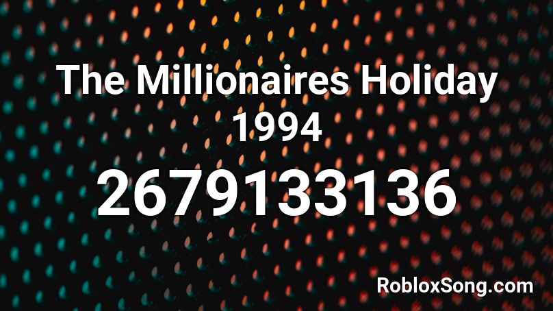 The Millionaires Holiday 1994 Roblox ID