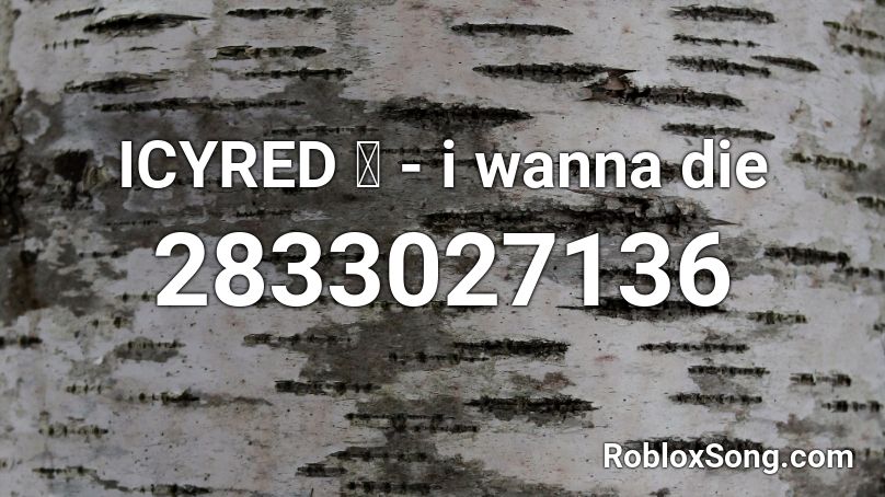 ICYRED 死 - i wanna die Roblox ID