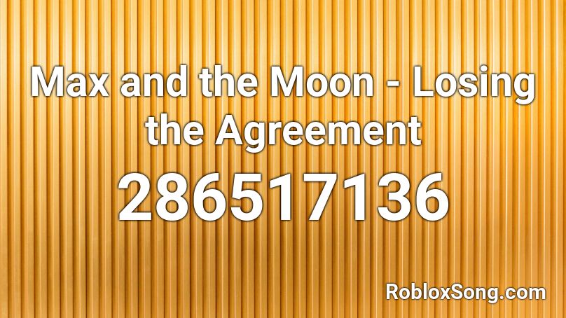 Max and the Moon - Losing the Agreement  Roblox ID