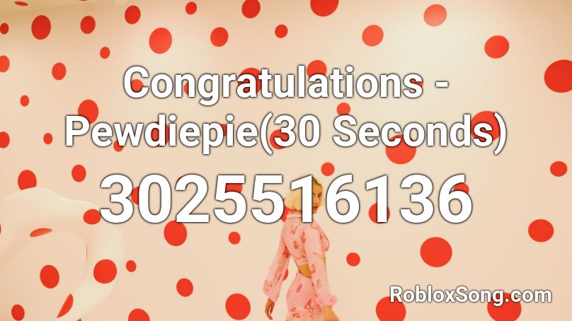 Congratulations Pewdiepie 30 Seconds Roblox Id Roblox Music Codes - pewdiepie congratulations roblox song id