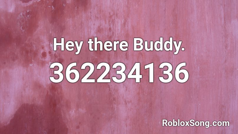 Hey there Buddy. Roblox ID