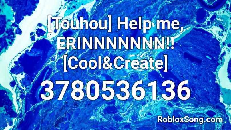 [Touhou] Help me, ERINNNNNNN!! [Cool&Create]  Roblox ID
