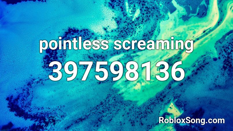 pointless screaming Roblox ID
