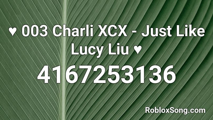 ♥ 003 Charli XCX - Just Like Lucy Liu ♥ Roblox ID