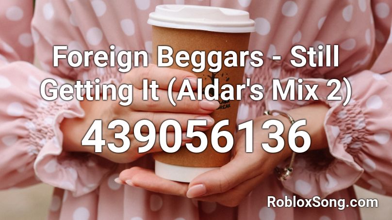 Foreign Beggars - Still Getting It (Aldar's Mix 2) Roblox ID