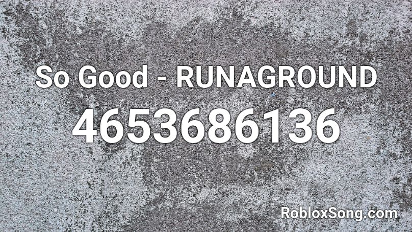 So Good - RUNAGROUND Roblox ID