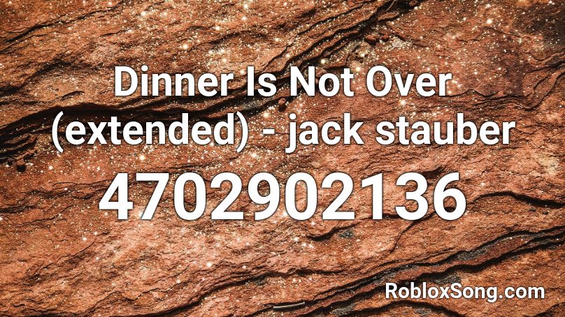 Dinner Is Not Over (extended) - jack stauber Roblox ID - Roblox music codes