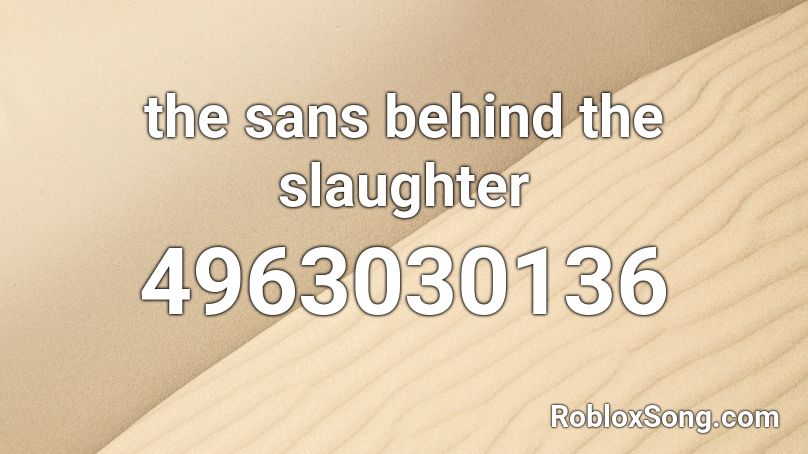 the sans behind the slaughter Roblox ID