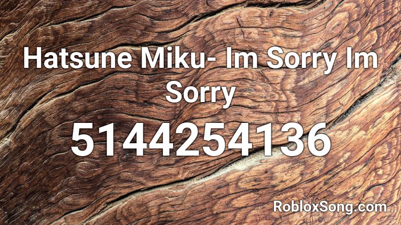 Hatsune Miku- Im Sorry Im Sorry Roblox ID