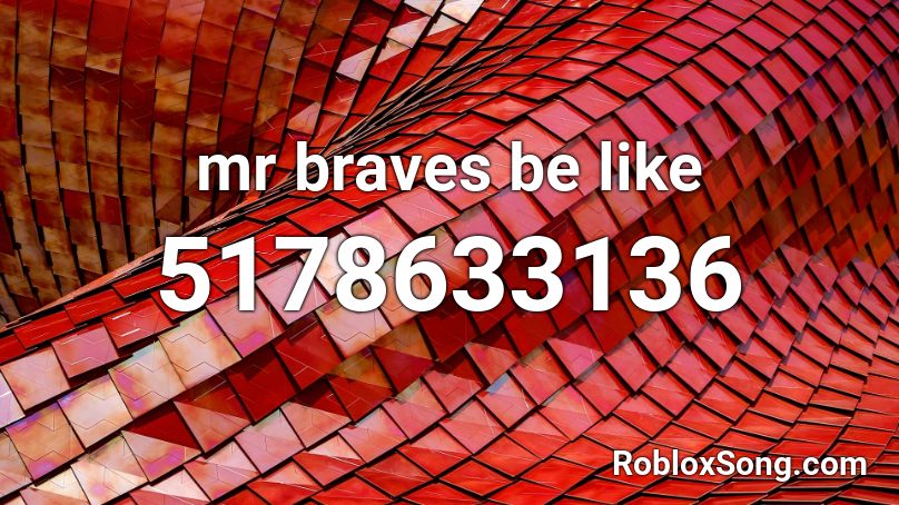mr braves be like Roblox ID