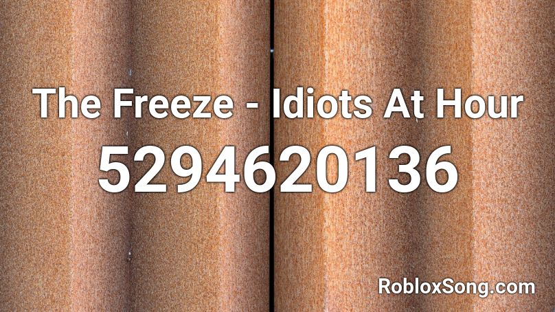 The Freeze - Idiots At Hour Roblox ID