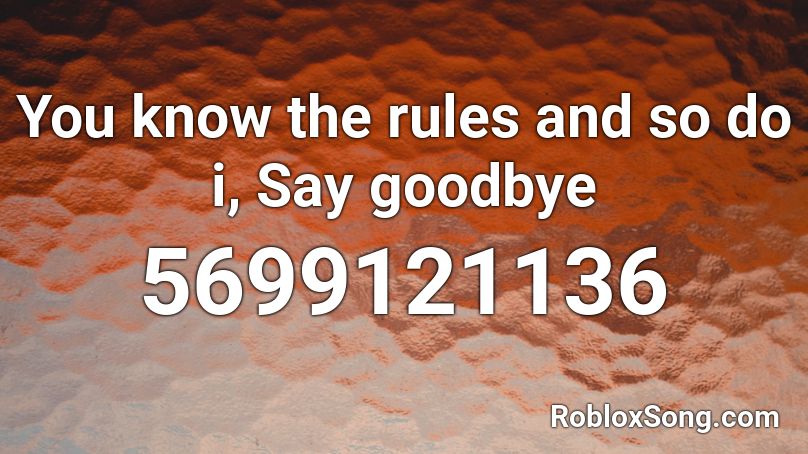 You know the rules and so do i, Say goodbye Roblox ID