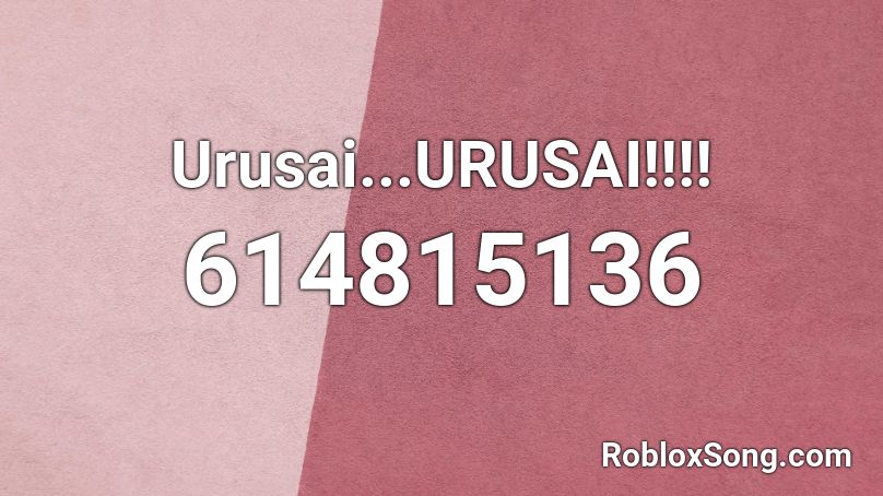 Urusai...URUSAI!!!! Roblox ID