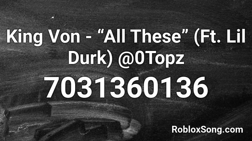 King Von - “All These” (Ft. Lil Durk) @0Topz Roblox ID