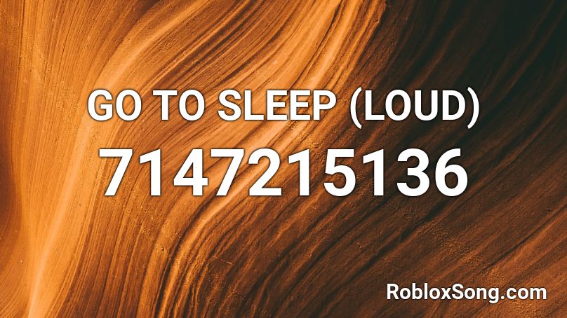 GO TO SLEEP (LOUD) Roblox ID