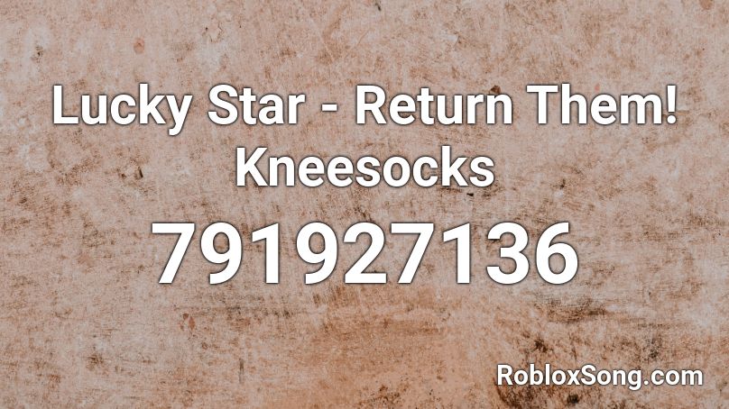 Lucky Star - Return Them! Kneesocks Roblox ID