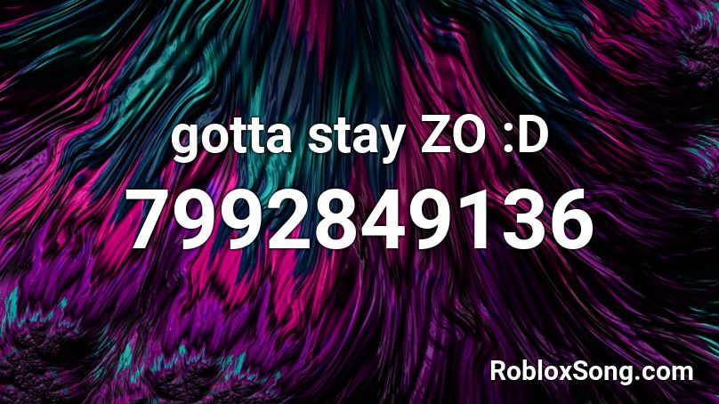 gotta stay ZO :D Roblox ID