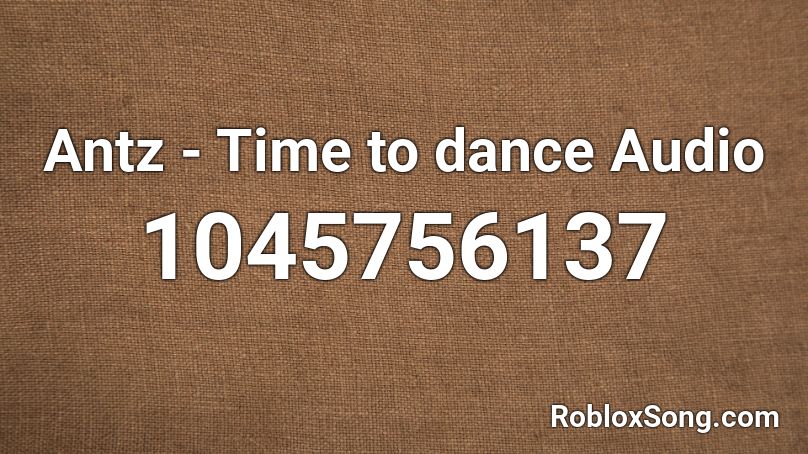 Antz - Time to dance Audio Roblox ID