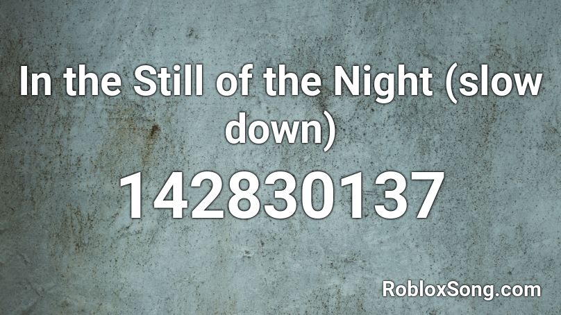 In the Still of the Night (slow down) Roblox ID