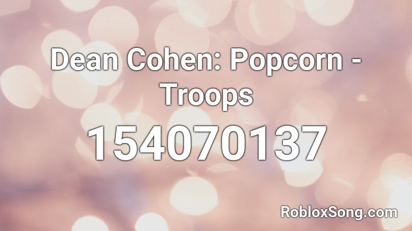 Dean Cohen: Popcorn - Troops Roblox ID