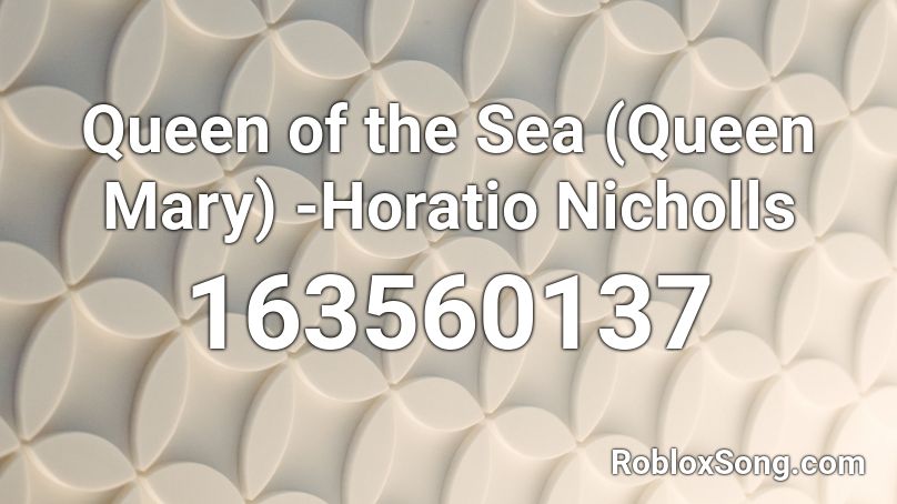 Queen of the Sea (Queen Mary) -Horatio Nicholls Roblox ID