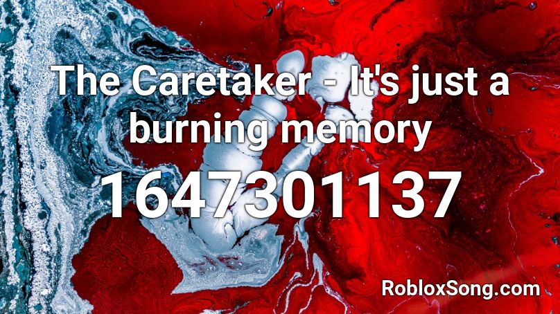 The Caretaker - It's just a burning memory Roblox ID