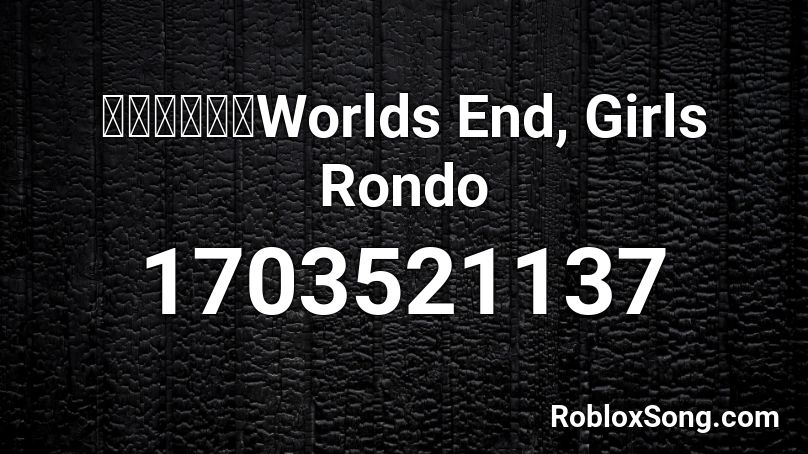 【ニコカラ】Worlds End, Girls Rondo Roblox ID
