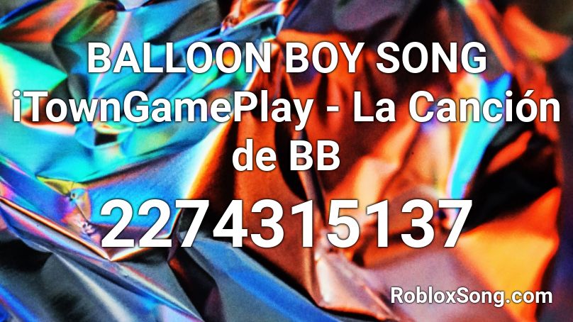 BALLOON BOY SONG iTownGamePlay - La Canción de BB  Roblox ID