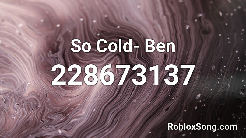 So Cold Ben Roblox Id Roblox Music Codes - cold roblox song id