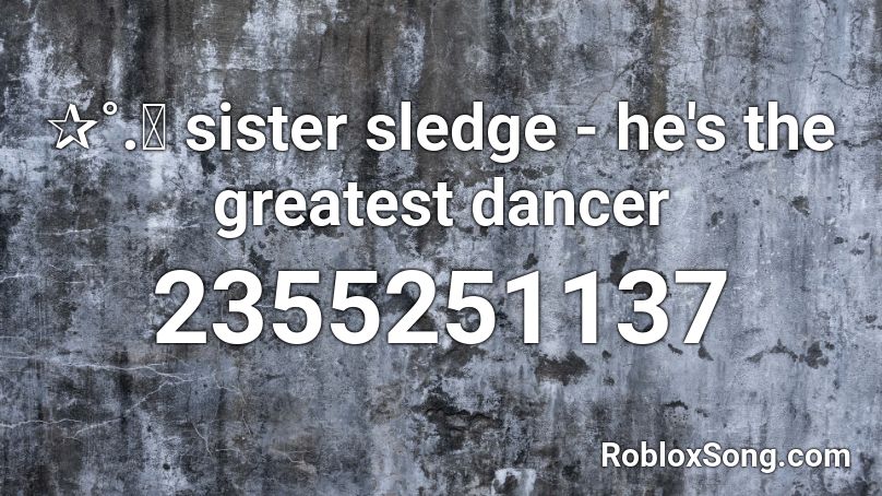 ✰˚.༄ sister sledge - he's the greatest dancer Roblox ID