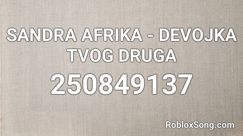 SANDRA AFRIKA - DEVOJKA TVOG DRUGA Roblox ID