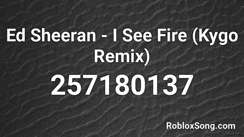 Ed Sheeran I See Fire Kygo Remix Roblox Id Roblox Music Codes