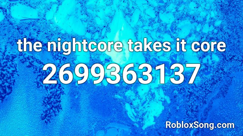 the nightcore takes it core Roblox ID